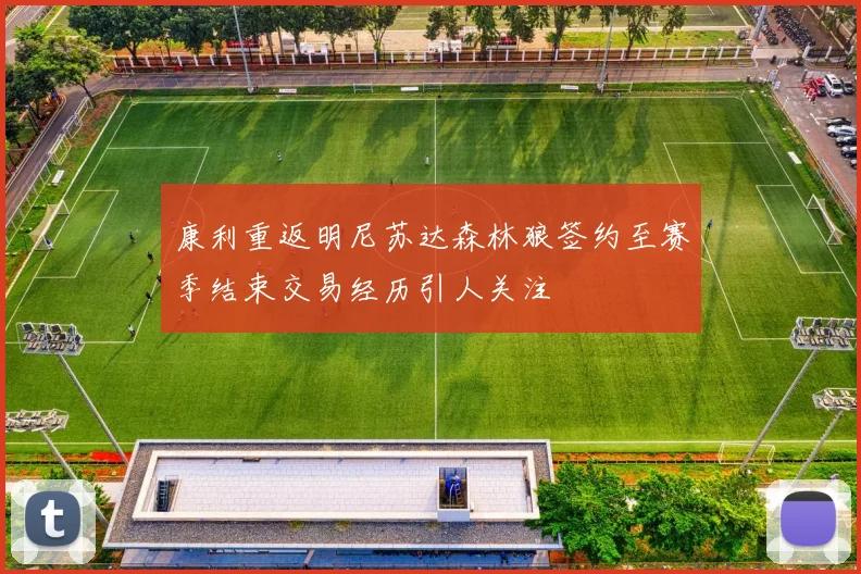 康利重返明尼苏达森林狼签约至赛季结束交易经历引人关注