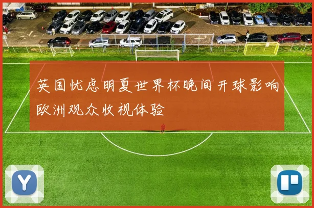 英国忧虑明夏世界杯晚间开球影响欧洲观众收视体验