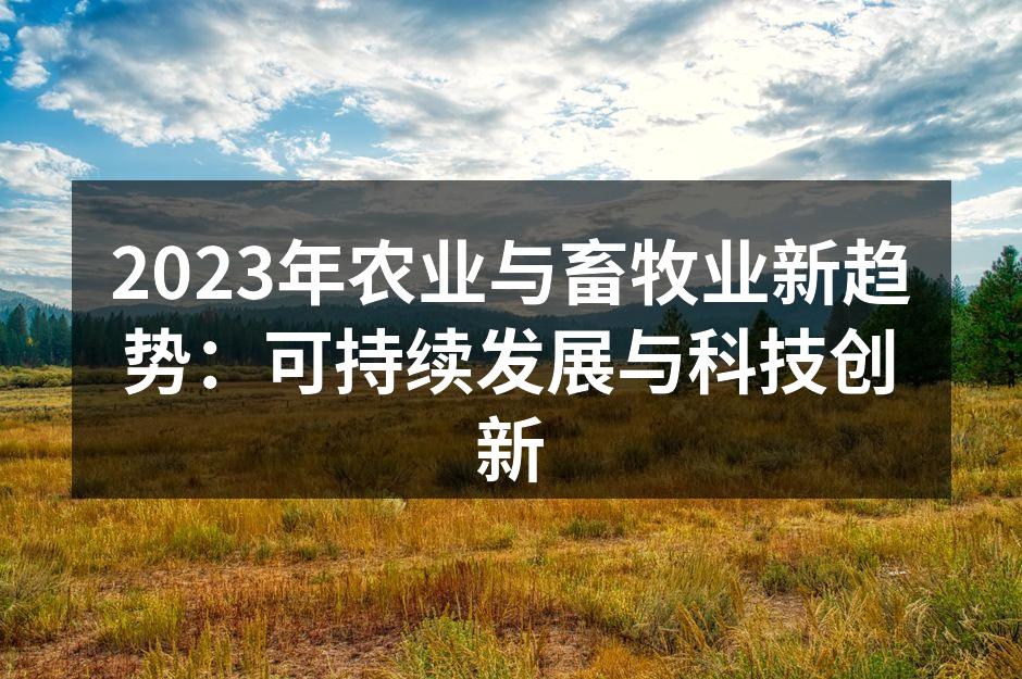 2023年农业与畜牧业新趋势：可持续发展与科技创新