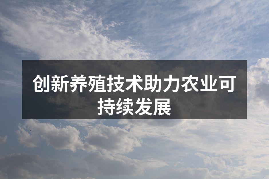 创新养殖技术助力农业可持续发展